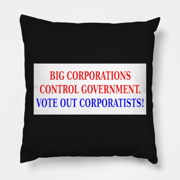 CORPORATIONS CONTROL GOVERNMENT - VOTE OUT CORPORATISTS Pillow by colormecolorado