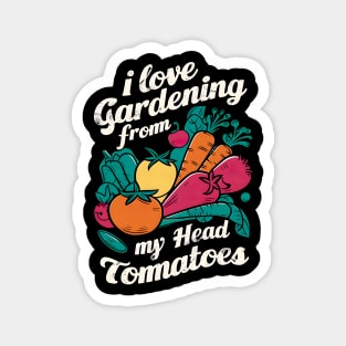 I Love Gardening From my Head Tomatoes  | Gardening Magnet