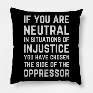 If You Are Neutral In Situations Injustice Oppressor Pillow