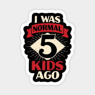 I Was Normal 5 Kids Ago Mother of Five Kids Gift Magnet