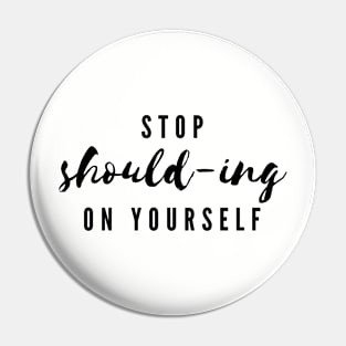 Stop Should-ing On Yourself Pin