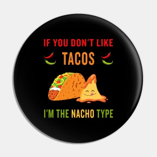 If you don't like tacos, I'm the nacho type Pin