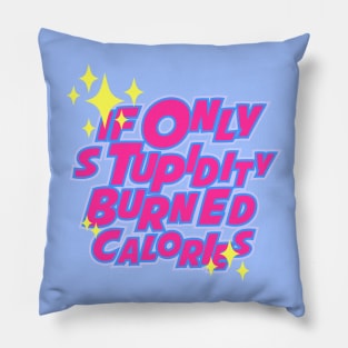 If only stupidity burned calories Pillow