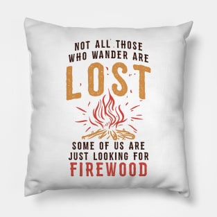 Funny Camping T-shirt / Not all those who Wander are Lost - Some of us are looking for Firewood Pillow