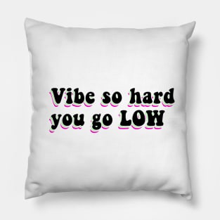 Vibe So Hard You Go Low Pillow