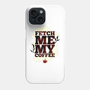 Fetch Me My Coffee Phone Case