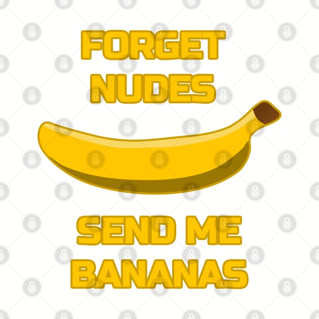 Forget Nudes, Send Me Bananas Banana Lover Send Memes by strangelyhandsome