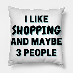 I Like Shopping And Maybe 3 People Pillow