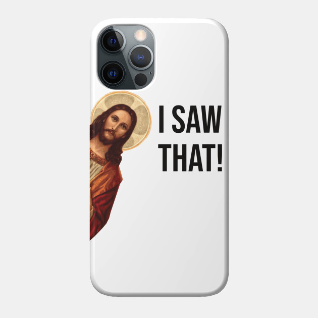 JESUS "I SAW THAT" FUNNY MEME - Jesus Meme - Phone Case