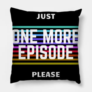 Just One More Episode Please Pillow