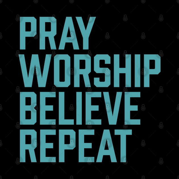 Pray Worship Believe Repeat, christian, faith, believer, Jesus Christ by ChristianLifeApparel