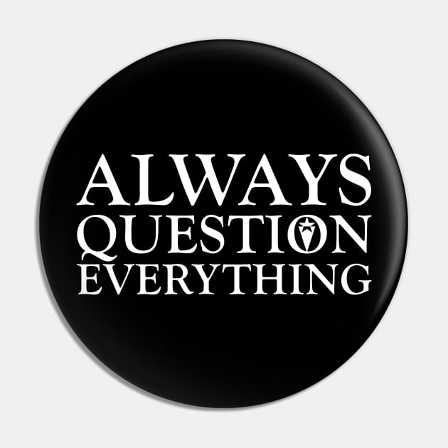 Always Question Everything Pin by ericsyre