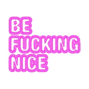 Be fucking nice T-Shirt