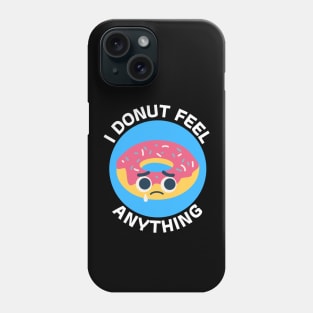 I Donut Feel Anything | Donut Pun Phone Case