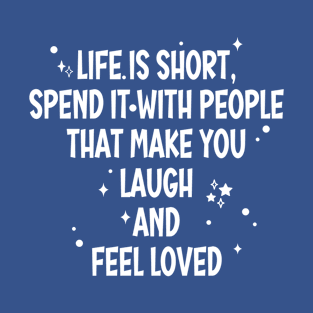 Life is short Spend it with people that make you laugh and feel loved. T-Shirt