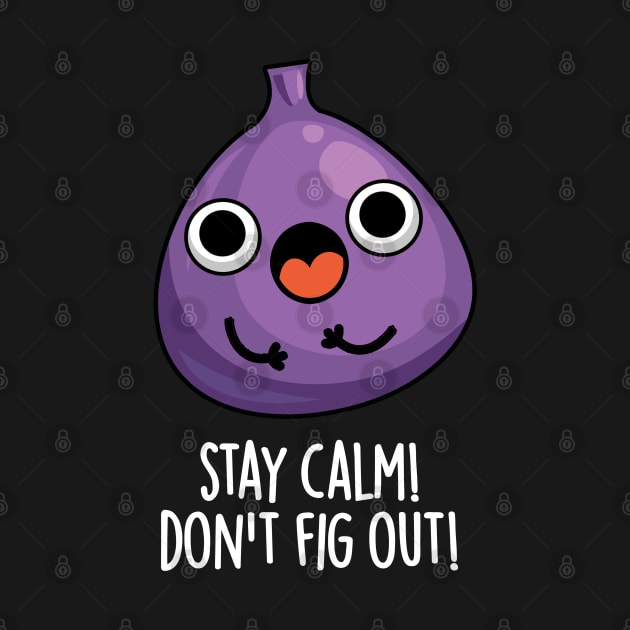 Stay Calm Don't Fig Out Funny Fruit Pun by punnybone