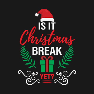 Is It Christmas Break Yet T-Shirt