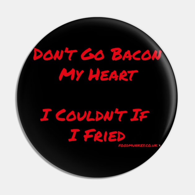 Don't Go Bacon My Heart T-Shirt | FoodMunkey Pin by Foodmunkey