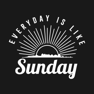 Everyday is like Sunday T-Shirt