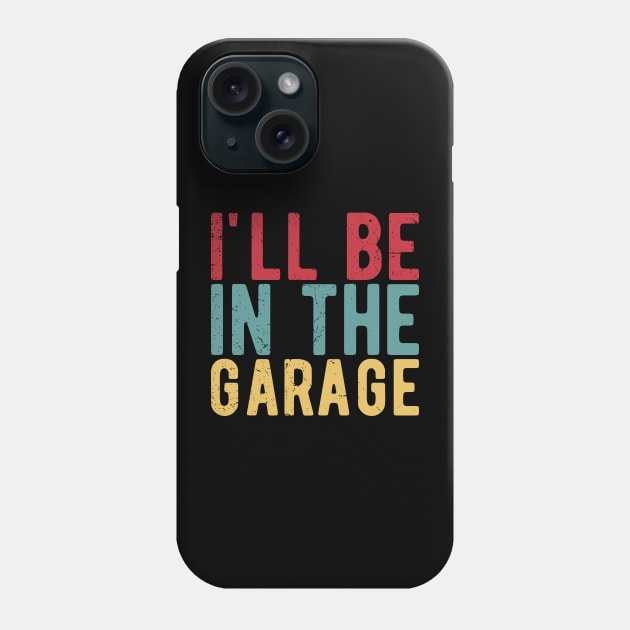 Ill Be In The Garage funny mechanic quotes Phone Case by Gaming champion