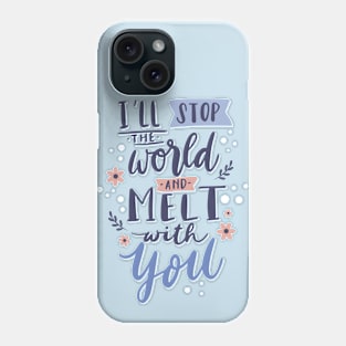 I'll Stop The World And Melt With You Phone Case