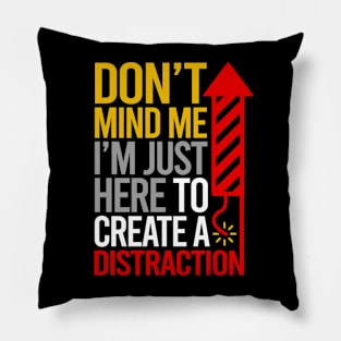 Don't Mind Me I'm Just Here To Create A Distraction Pillow