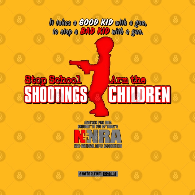 Gun Violence, Anti NRA Spoof Design - Stop School SHOOTINGS, Arm The CHILDREN - Ironic Gun Control Parody Art - Save the Children Merch by MannArtt