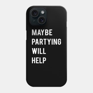 Maybe Partying will help Phone Case