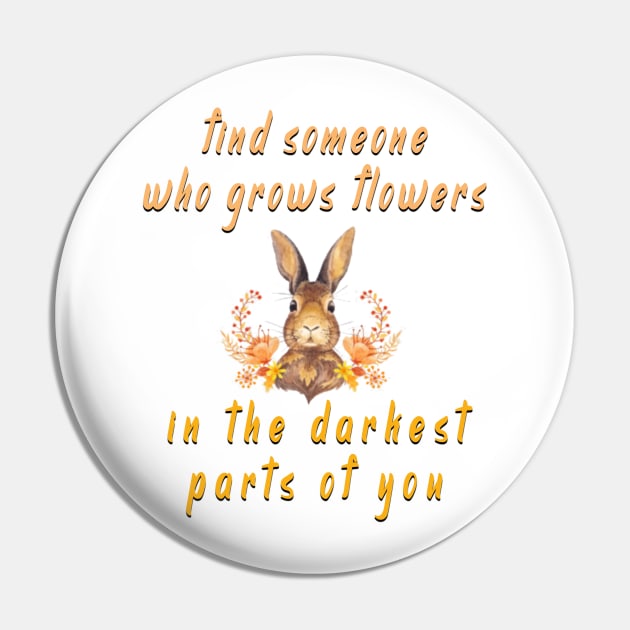 find someone who grows flowers in the darkest parts of you Pin by fanidi