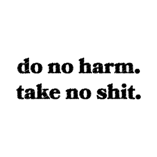 Do No Harm. Take No Shit. T-Shirt