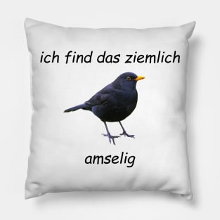 Ich finde das ziemlich amselig Pillow