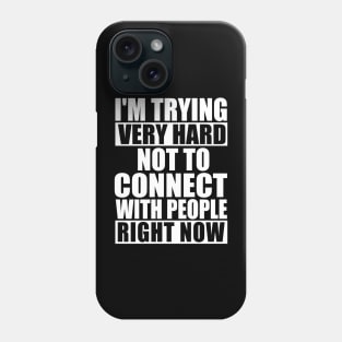 I'm Trying Very Hard Not To Connect With People Right Now Phone Case