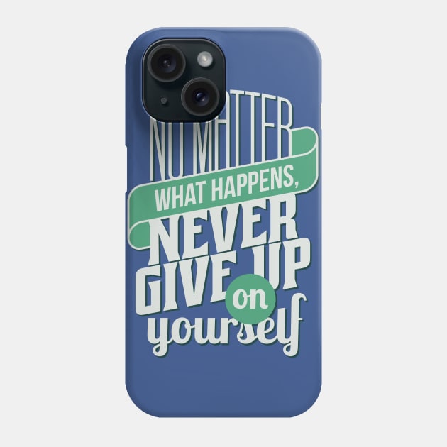 No Matter What Happens Never Give Up On Yourself - Be Inspired T shirt For Men and Women Phone Case by VomHaus