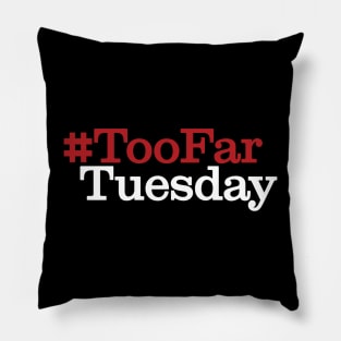 #TooFarTuesday Pillow