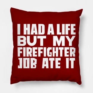 I had a life, but my firefighter job ate it Pillow