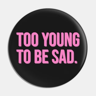 Too Young to be Sad. Pin