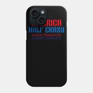 America Half Crazy -- Indoctrination Almost Complete Phone Case