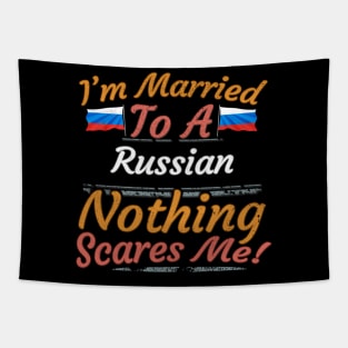 I'm Married To A Russian Nothing Scares Me - Gift for Russian From Russia Europe,Eastern Europe, Tapestry