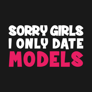 Sorry Girls i only date models T-Shirt