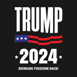 Trump 2024 - Bringing Freedom Back! - Election - American Flag - President - Republican Conservative T-Shirt