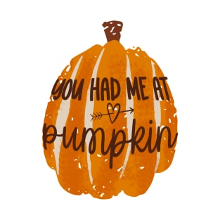 You had me at Pumpkin Fall Autumn T-Shirt