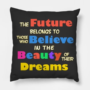 The Future Belongs to those who Believe in the Beauty of their Dreams Pillow