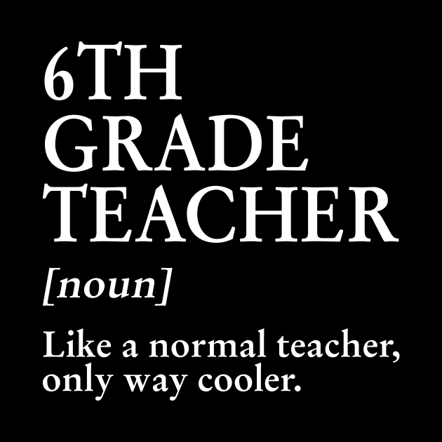 6th Grade Teacher Like A Normal Teacher Only Way Cooler Tee by Bensonn