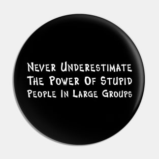 Never Underestimate The Power Of Stupid People Pin