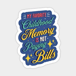 My Favorite Childhood Memory Is Not Paying Bills Magnet