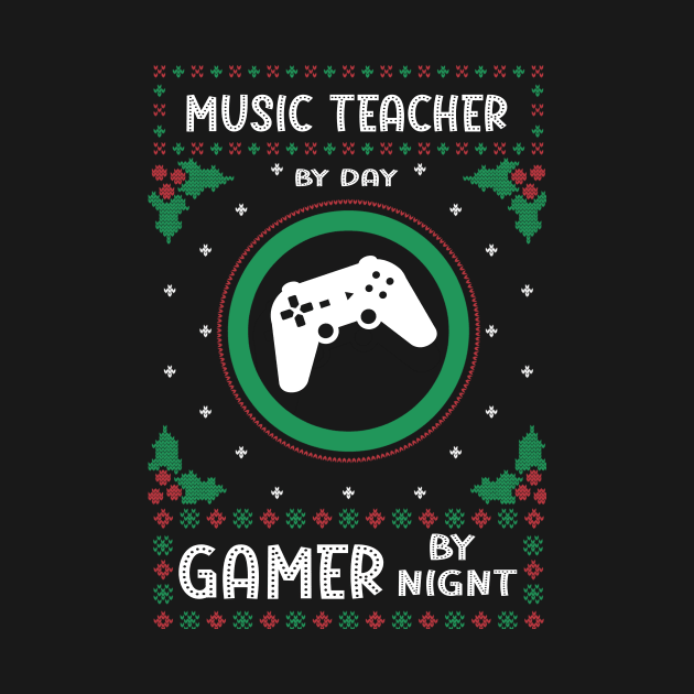 Music Teacher By Day Gamer By Night - Ugly Christmas Gift Idea by Designerabhijit