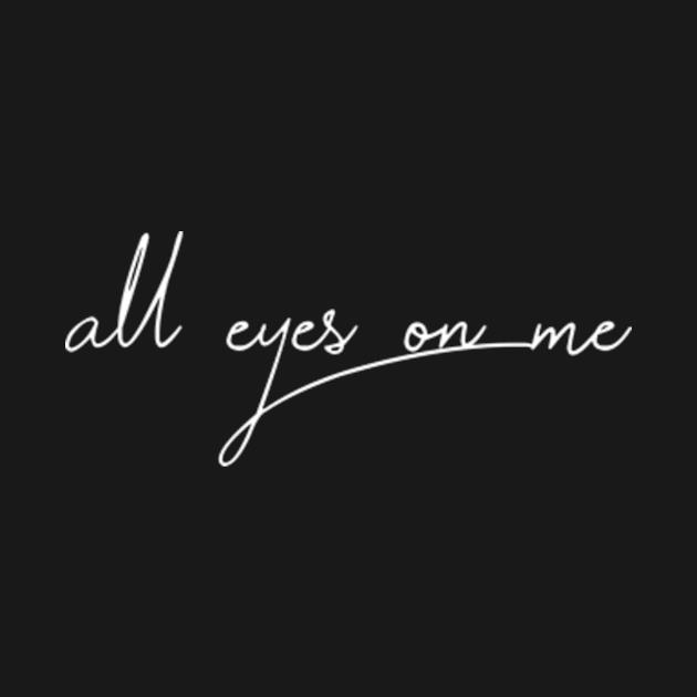 all eyes on me by A1designs