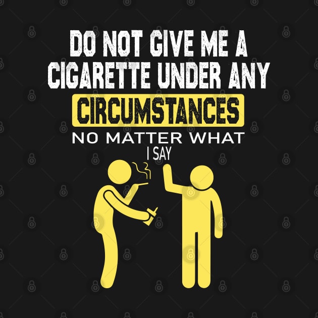 do not give me a cigarette no matter what i say by DesignHND