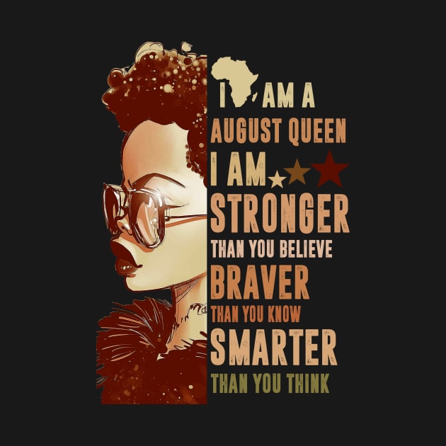 I Am An August Queen Stronger Smarter by FilerMariette