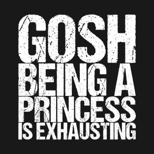 Gosh Being A Princess Is Exhausting T-Shirt